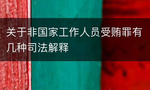 关于非国家工作人员受贿罪有几种司法解释
