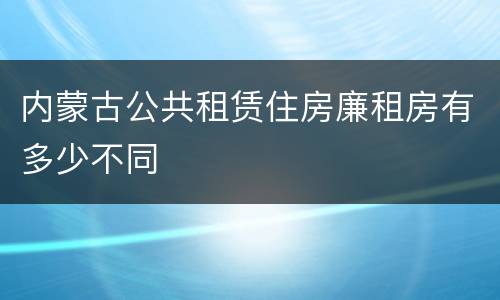 内蒙古公共租赁住房廉租房有多少不同