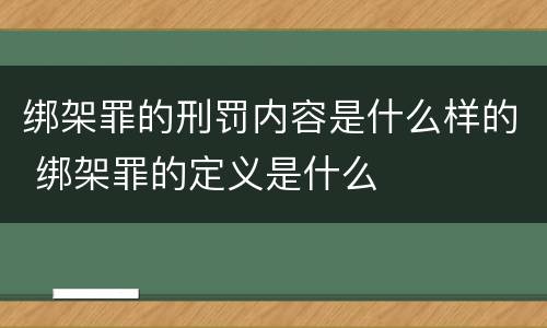 绑架罪的刑罚内容是什么样的 绑架罪的定义是什么