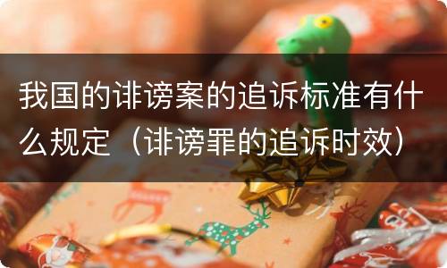 我国的诽谤案的追诉标准有什么规定（诽谤罪的追诉时效）