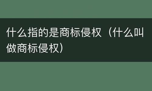 什么指的是商标侵权（什么叫做商标侵权）