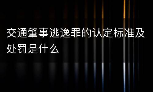 交通肇事逃逸罪的认定标准及处罚是什么