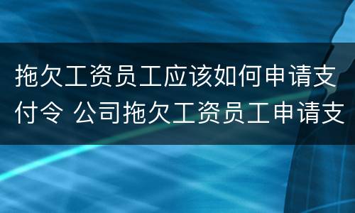 拖欠工资员工应该如何申请支付令 公司拖欠工资员工申请支付令需要付钱吗