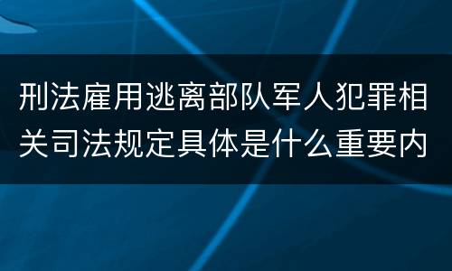刑法雇用逃离部队军人犯罪相关司法规定具体是什么重要内容