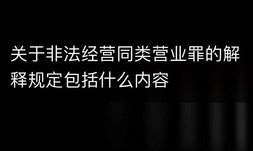 关于非法经营同类营业罪的解释规定包括什么内容