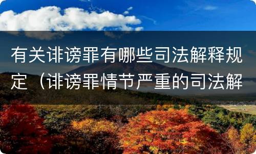 有关诽谤罪有哪些司法解释规定（诽谤罪情节严重的司法解释）