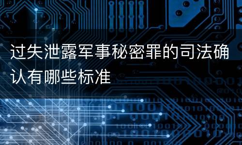 过失泄露军事秘密罪的司法确认有哪些标准