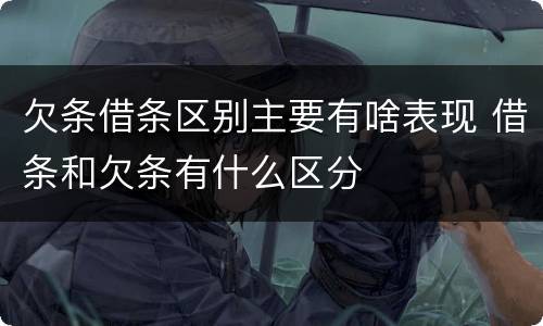 欠条借条区别主要有啥表现 借条和欠条有什么区分