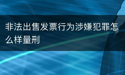 非法出售发票行为涉嫌犯罪怎么样量刑