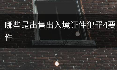 哪些是出售出入境证件犯罪4要件