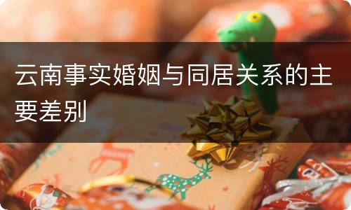 云南事实婚姻与同居关系的主要差别