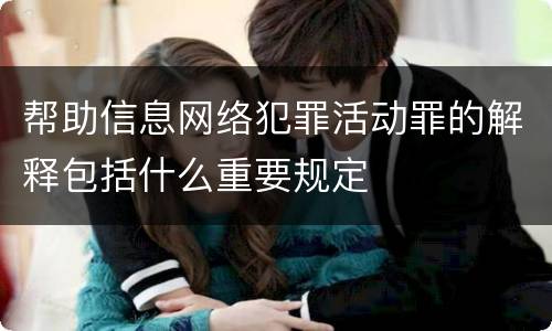 帮助信息网络犯罪活动罪的解释包括什么重要规定