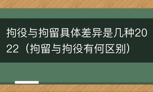 拘役与拘留具体差异是几种2022（拘留与拘役有何区别）