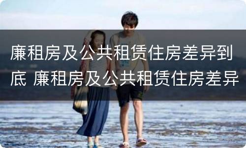 廉租房及公共租赁住房差异到底 廉租房及公共租赁住房差异到底多大