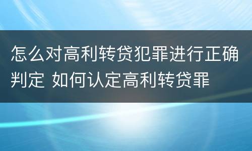 怎么对高利转贷犯罪进行正确判定 如何认定高利转贷罪