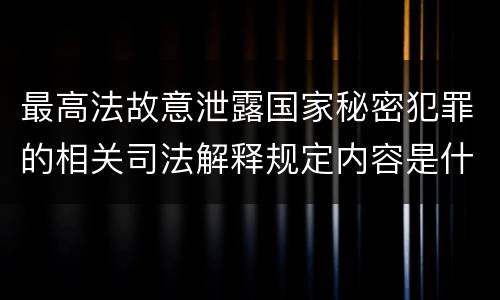 最高法故意泄露国家秘密犯罪的相关司法解释规定内容是什么