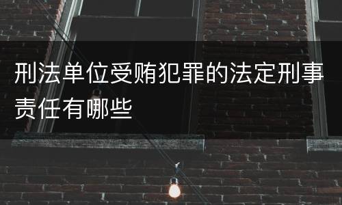 刑法单位受贿犯罪的法定刑事责任有哪些