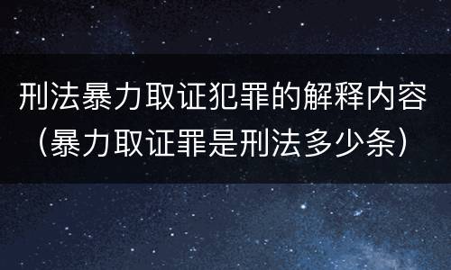 刑法暴力取证犯罪的解释内容（暴力取证罪是刑法多少条）