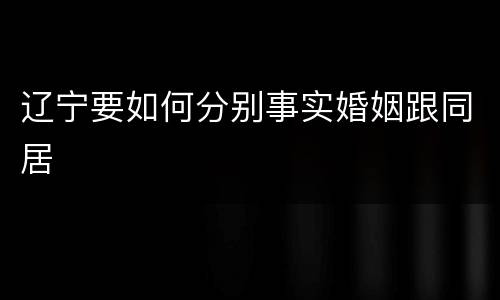 辽宁要如何分别事实婚姻跟同居
