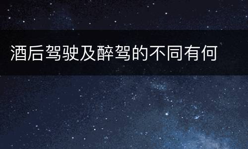 酒后驾驶及醉驾的不同有何