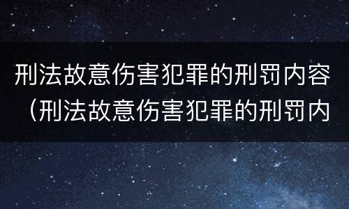 刑法故意伤害犯罪的刑罚内容（刑法故意伤害犯罪的刑罚内容是）