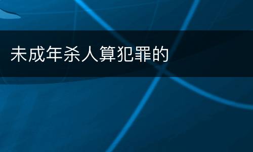 未成年杀人算犯罪的