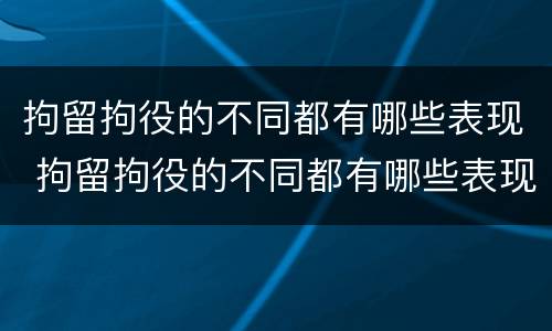 拘留拘役的不同都有哪些表现 拘留拘役的不同都有哪些表现呢