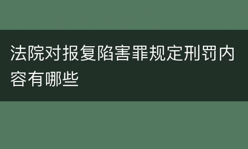 法院对报复陷害罪规定刑罚内容有哪些