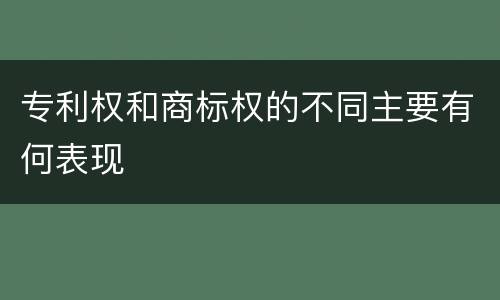 专利权和商标权的不同主要有何表现