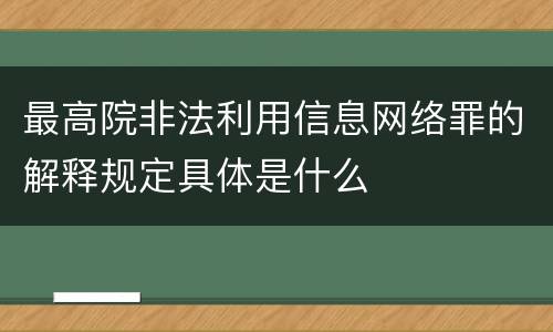 最高院非法利用信息网络罪的解释规定具体是什么