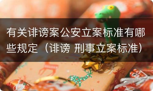 有关诽谤案公安立案标准有哪些规定（诽谤 刑事立案标准）