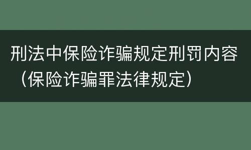 刑法中保险诈骗规定刑罚内容（保险诈骗罪法律规定）