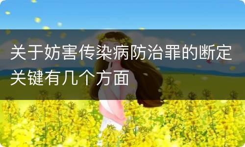 关于妨害传染病防治罪的断定关键有几个方面