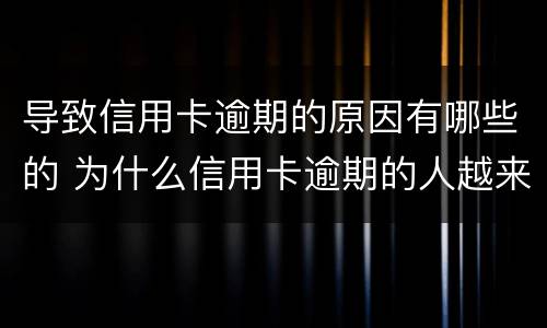导致信用卡逾期的原因有哪些的 为什么信用卡逾期的人越来越多