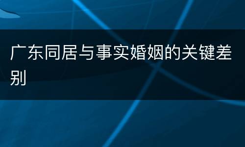 广东同居与事实婚姻的关键差别
