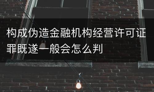 构成伪造金融机构经营许可证罪既遂一般会怎么判