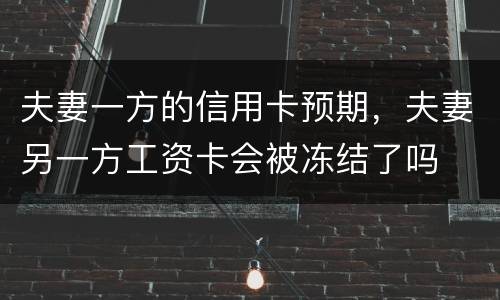 夫妻一方的信用卡预期，夫妻另一方工资卡会被冻结了吗