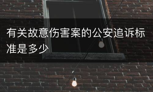 有关故意伤害案的公安追诉标准是多少