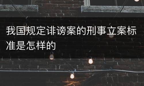 我国规定诽谤案的刑事立案标准是怎样的