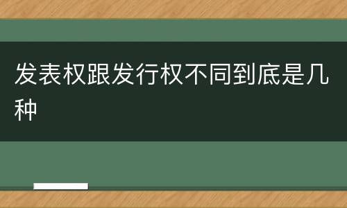 发表权跟发行权不同到底是几种