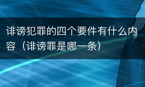 诽谤犯罪的四个要件有什么内容（诽谤罪是哪一条）