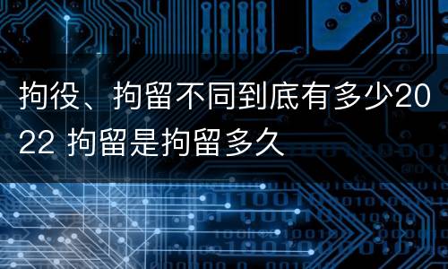 拘役、拘留不同到底有多少2022 拘留是拘留多久