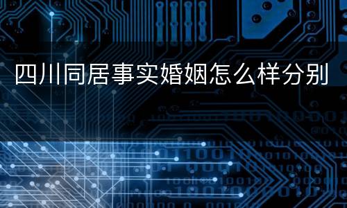 四川同居事实婚姻怎么样分别