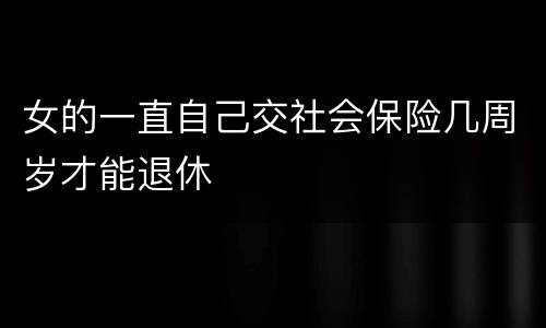 女的一直自己交社会保险几周岁才能退休