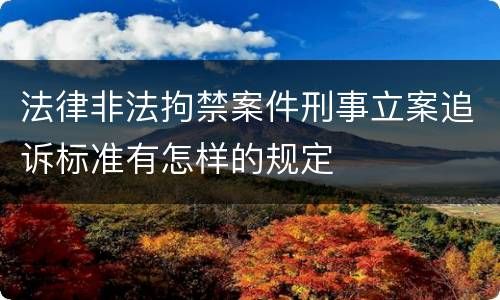 法律非法拘禁案件刑事立案追诉标准有怎样的规定