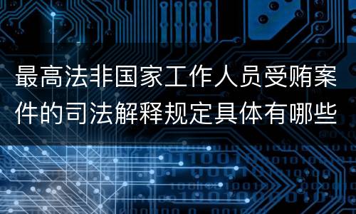 最高法非国家工作人员受贿案件的司法解释规定具体有哪些内容
