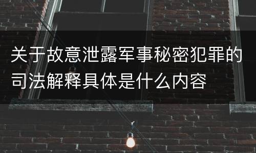 关于故意泄露军事秘密犯罪的司法解释具体是什么内容