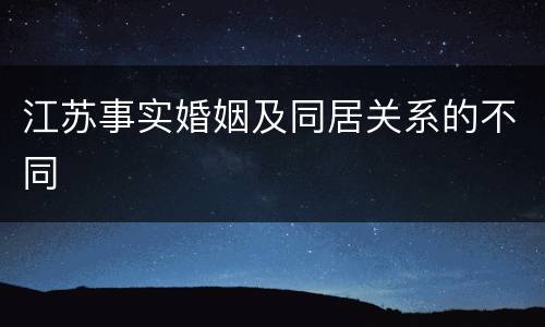江苏事实婚姻及同居关系的不同