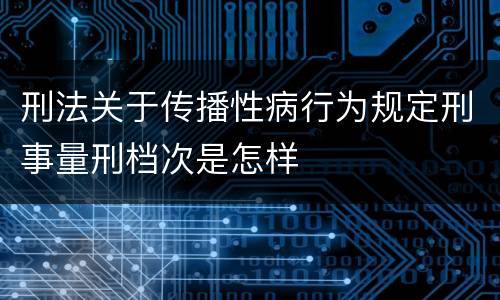 刑法关于传播性病行为规定刑事量刑档次是怎样