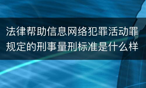 法律帮助信息网络犯罪活动罪规定的刑事量刑标准是什么样的